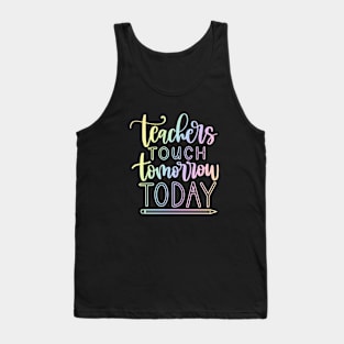 Teachers touch tomorrow today - inspiring teacher quote Tank Top